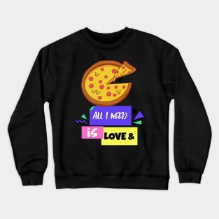 All You Need is Love and Pizza Crewneck Sweatshirt